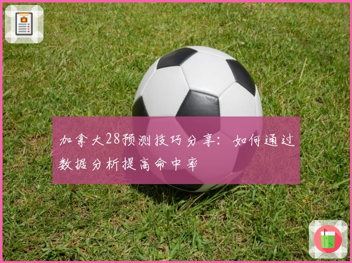 加拿大28预测技巧分享：如何通过数据分析提高命中率