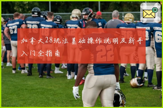 加拿大28玩法基础操作说明及新手入门全指南